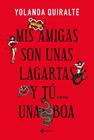 MIS AMIGAS SON UNAS LAGARTAS Y TU UNA BOA | 9788408231141 | QUIRALTE, YOLANDA