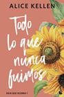 TODO LO QUE NUNCA FUIMOS | 9788408323327 | KELLEN, ALICE