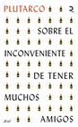 SOBRE EL INCONVENIENTE DE TENER MUCHOS AMIGOS | 9788434436923 | PLUTARCO