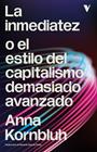 INMEDIATEZ O EL ESTILO DEL CAPITALISMO DEMASIADO AVANZADO, LA | 9791387872946 | KORNBLUH, ANNA
