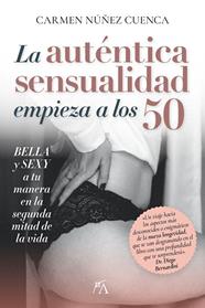 AUTÉNTICA SENSUALIDAD EMPIEZA A LOS 50, LA | 9788410354357 | NUÑEZ CUENCA, CARMEN