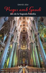 PREGAR AMB GAUDÍ DES DE LA SAGRADA FAMÍLIA | 9788491366010 | JOU MIRABENT, DAVID