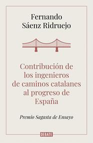 CONTRIBUCION DE LOS INGENIEROS DE CAMINOS CATALANES AL PROGRESO DE ESPAÑA | 9788418006050 | SAENZ, FERNANDO