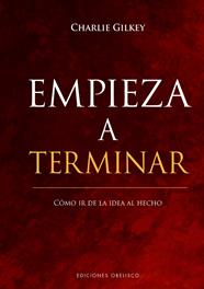 EMPIEZA A TERMINAR. CÓMO IR DE LA IDEA AL HECHO | 9788491117872 | GILKEY, CHARLIE