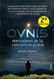 OVNIS: MENSAJEROS DE LA CONCIENCIA GLOBAL - LA RESPUESTA DEFINITIVA SOBRE EL ORIGEN DEL FENOMENO OVNI Y OTRAS ANOMALIAS, Y SU VINCULACION CON LA EXIST | 9788494981685 | PEDRERO, MIGUEL