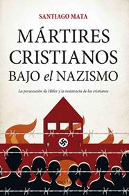 MÁRTIRES CRISTIANOS BAJO EL NAZISMO | 9788417828677 | MATA, SANTIAGO 