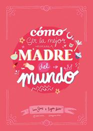 CÓMO SER LA MEJOR MADRE DEL MUNDO | 9788410378407 | SÁENZ, INMA ; ARTILES, BEGOÑA