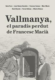 VALLMANYA, EL PARADÍS PERDUT DE FRANCESC MACIÀ | 9788413035048 | DALMAU VILELLA, FERRAN/CANOSA FARRAN, FRANCESC/GONZÁLEZ PÉREZ, JOAN-RAMON/MACIÀ FARRÉ, MARC/SANCHO C