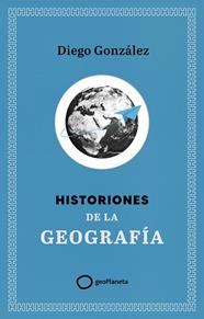 HISTORIONES DE LA GEOGRAFÍA | 9788408299394 | GONZÁLEZ, DIEGO