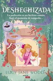DESHECHIZADA : LA PERFECCIÓN ES UN HECHIZO COMÚN, LLEGÓ EL MOMENTO DE ROMPERLO... | 9791388136412 | WOOD, LUCY JANE