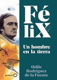 FELIX : UN HOMBRE EN LA TIERRA | 9788408224891 | RODRIGUEZ DE LA FUENTE, ODILE