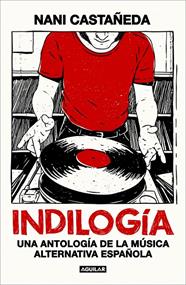 INDILOGÍA : UNA ANTOLOGÍA DE LA MÚSICA ALTERNATIVA ESPAÑOLA | 9788403526099 | CASTAÑEDA, NANI