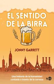 SENTIDO DE LA BIRRA : UNA HISTORIA DE LA HUMANIDAD CONTADA A TRAVÉS DE LA CERVEZA | 9788419407672 | GARRETT, JONNY
