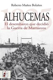 ALHUCEMAS 1925 : EL DESEMBARCO QUE DECIDIÓ LA GUERRA DE MARRUECOS | 9788412984699 | MUÑOZ BOLAÑOS, ROBERTO