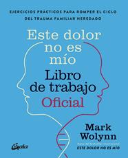 ESTE DOLOR NO ES MÍO : LIBRO DE TRABAJO OFICIAL | 9788411082075 | WOLYNN, MARK