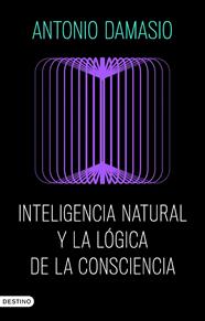 INTELIGENCIA NATURAL Y LA LÓGICA DE LA CONSCIENCIA | 9788423368730 | DAMASIO, ANTONIO