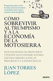 CÓMO SOBREVIVIR AL TRUMPISMO Y A LA ECONOMÍA DE LA MOTOSIERRA | 9788423439775 | TORRES LÓPEZ, JUAN