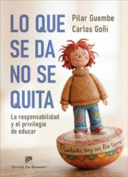 LO QUE SE DA, NO SE QUITA : LA RESPONSABILIDAD Y EL PRIVILEGIO DE EDUCAR | 9788433039859 | GOÑI ZUBIETA, CARLOS ; GUEMBE MAÑERU, PILAR