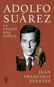 ADOLFO SUÁREZ : LA OPCIÓN MÁS DIFÍCIL | 9788430628537 | FUENTES, JUAN FRANCISCO
