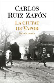 CIUTAT DE VAPOR : TOTS ELS CONTES | 9788466427364 | RUIZ ZAFON, CARLOS
