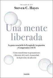 UNA MENTE LIBERADA (ACT) | 9788449336607 | LA GUIA ESENCIAL DE LA TERAPIA DE ACEPTACION Y COMPROMISO