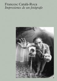 CATALÀ-ROCA : IMPRESIONES DE UN FOTÓGRAFO | 9788410290129 | CATALÀ-ROCA, FRANCESC