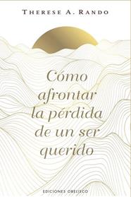 CÓMO AFRONTAR LA PÉRDIDA DE UN SER QUERIDO | 9788411723862 | RANDO, THERESE A.