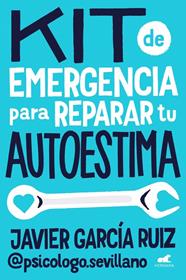 KIT DE EMERGENCIA PARA REPARAR TU AUTOESTIMA | 9788410467453 | GARCÍA RUIZ (@PSICOLOGO.SEVILLANO), JAVIER