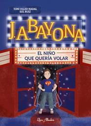 J. A. BAYONA : EL NIÑO QUE QUERÍA VOLAR | 9788412992397 | ULLED NADAL, TONI ; RUIZ, SOL