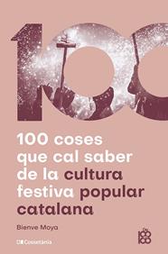 100 COSES QUE CAL SABER DE LA CULTURA FESTIVA POPULAR CATALANA | 9788413565408 | MOYA-DOMÈNECH, BIENVE