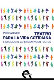 TEATRO PARA LA VIDA COTIDIANA. EJERCICIOS DE EXPERIMENTACIÓN TEATRAL | 9788418119026 | RODERA, PALOMA