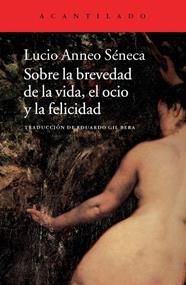 SOBRE LA BREVEDAD DE LA VIDA, EL OCIO Y LA FELICIDAD | 9788415689645 | SENECA, LUCIO ANNEO