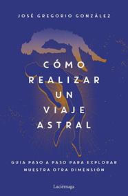 CÓMO REALIZAR UN VIAJE ASTRAL | 9788419164742 | GONZÁLEZ, JOSÉ GREGORIO