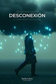 DESCONEXIÓN : EL GRAN REEMPLAZO DIGITAL | 9788412576313 | ALCÁNTARA PLÁ, MANUEL