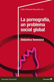 PORNOGRAFÍA, UN PROBLEMA SOCIAL GLOBAL, LA : DIDACTICA FEMINISTA | 9788410790094