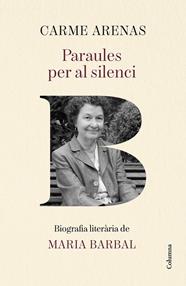 PARAULES PER AL SILENCI : BIOGRAFIA LITERÀRIA DE MARIA BARBAL | 9788466435499 | ARENAS NOGUERA, CARME