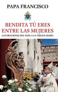 BENDITA TÚ ERES ENTRE LAS MUJERES | 9788419240163 | PAPA FRANCISCO