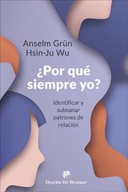POR QUÉ SIEMPRE YO? IDENTIFICAR Y SUBSANAR PATRONES DE RELACIÓN | 9788433032133 | GRÜN, ANSELM ; WU, HSIN-JU