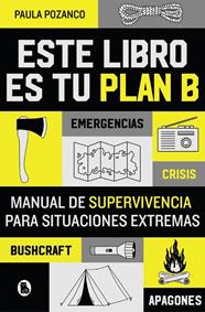 ESTE LIBRO ES TU PLAN B : MANUAL DE SUPERVIVENCIA PARA SITUACIONES EXTREMAS | 9788402431493 | POZANCO, PAULA