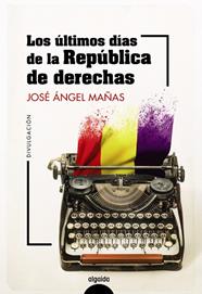 ÚLTIMOS DÍAS DE LA REPÚBLICA DE DERECHAS, LOS | 9788491899044 | MAÑAS, JOSÉ ÁNGEL ; PALENCIA PULIDO, ÍÑIGO