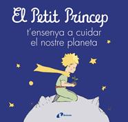 PETIT PRÍNCEP T'ENSENYA A CUIDAR EL NOSTRE PLANETA, EL | 9788413493046 | DE SAINT-EXUPÉRY, ANTOINE ; CARRIL MARTÍNEZ, ISABEL ; CAVERO, PALOMA ; RODRÍGUEZ-RABADÁN, BEATRIZ