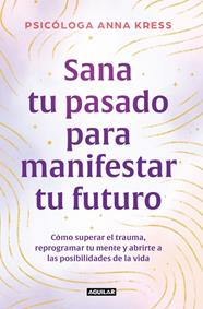 SANA TU PASADO PARA MANIFESTAR TU FUTURO | 9788403526235 | KRESS, ANNA