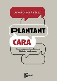 PLANTANT CARA : CONVERSES QUE TRANSFORMEN, HISTÒRIES QUE INSPIREN | 9788419476722 | SOLÀ PÉREZ, ÁLVARO