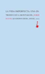 VIDA IMPERFECTA : UNA INTRODUCCIÓ A MONTAIGNE | 9788477276609 | BAYOD BRAU, JORDI