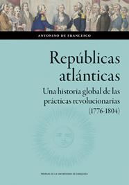 REPÚBLICAS ATLÁNTICAS : UNA HISTORIA GLOBAL DE LAS PRÁCTICAS REVOLUCIONARIAS  | 9788413408545 | DE FRANCESCO, ANTONINO