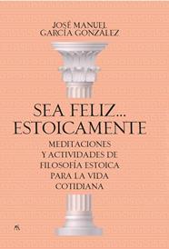 SEA FELIZ... ESTOICAMENTE | 9788417057923 | JOSÉ MANUEL GARCÍA GONZÁLEZ