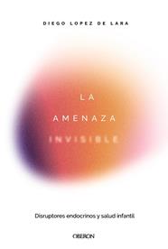 AMENAZA INVISIBLE : DISRUPTORES ENDOCRINOS Y SALUD INFANTIL | 9791387775551 | LÓPEZ DE LARA, DIEGO