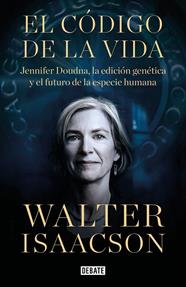 CÓDIGO DE LA VIDA : JENNIFER DOUDNA, LA EDICIÓN GENÉTICA Y EL FUTURO DE LA ESPECIE HUMANA | 9788418056642 | ISAACSON, WALTER