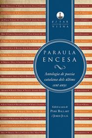 PARAULA ENCESA : ANTOLOGIA DE LA POESIA CATALANA DELS ULTIMS CENT ANYS | 9788483307120 | BALLART, PERE ; JULIA, JORDI