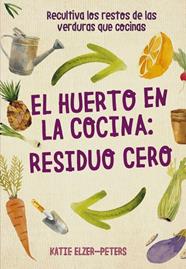 HUERTO EN LA COCINA: RESIDUO CERO | 9788412026986 | ELZER-PETERS, KATIE